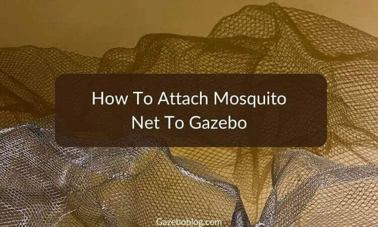 How To Attach Mosquito Net To Gazebo